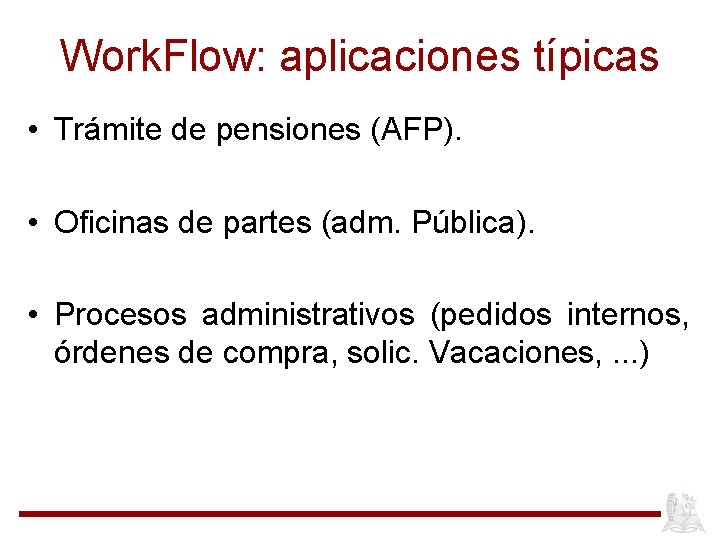 Work. Flow: aplicaciones típicas • Trámite de pensiones (AFP). • Oficinas de partes (adm.