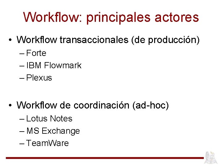Workflow: principales actores • Workflow transaccionales (de producción) – Forte – IBM Flowmark –