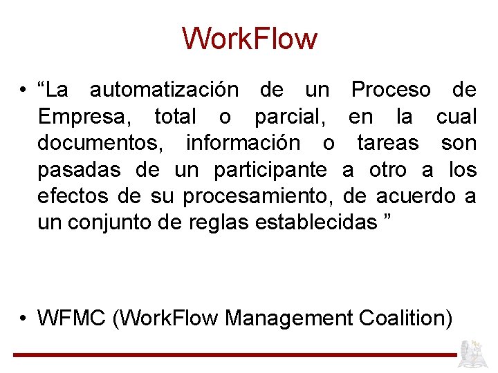 Work. Flow • “La automatización de un Proceso de Empresa, total o parcial, en