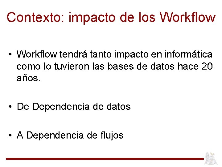 Contexto: impacto de los Workflow • Workflow tendrá tanto impacto en informática como lo