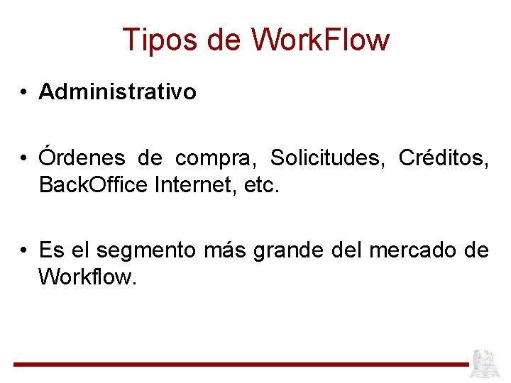 Tipos de Work. Flow • Administrativo • Órdenes de compra, Solicitudes, Créditos, Back. Office