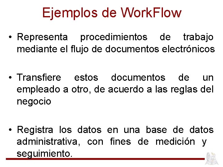 Ejemplos de Work. Flow • Representa procedimientos de trabajo mediante el flujo de documentos