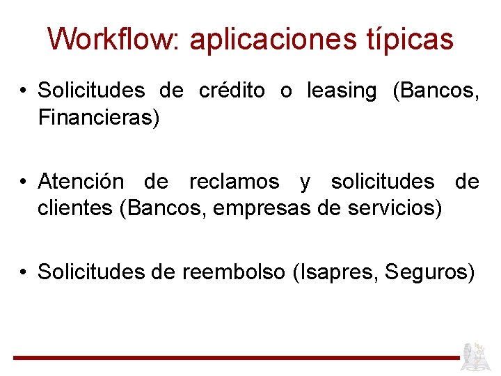 Workflow: aplicaciones típicas • Solicitudes de crédito o leasing (Bancos, Financieras) • Atención de