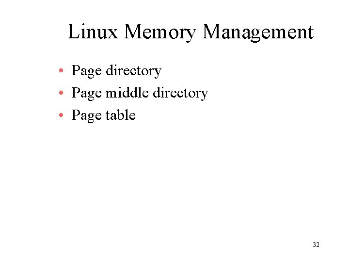Linux Memory Management • Page directory • Page middle directory • Page table 32 Linux Memory Management • Page directory • Page middle directory • Page table 32