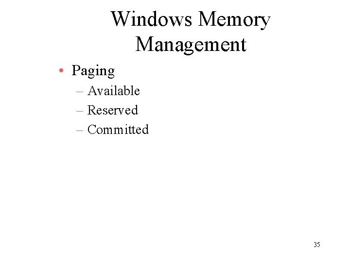 Windows Memory Management • Paging – Available – Reserved – Committed 35 Windows Memory Management • Paging – Available – Reserved – Committed 35