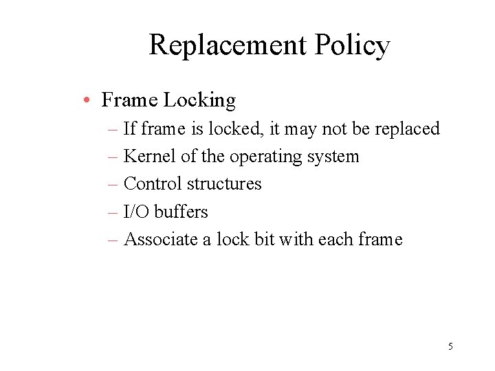 Replacement Policy • Frame Locking – If frame is locked, it may not be Replacement Policy • Frame Locking – If frame is locked, it may not be