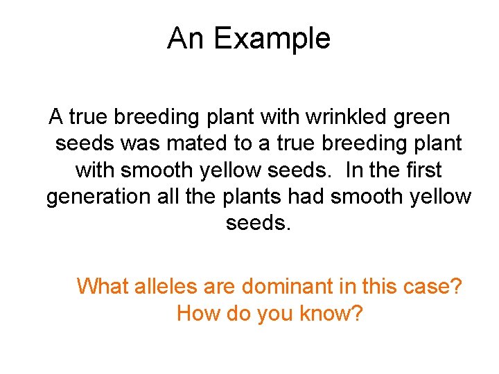 An Example A true breeding plant with wrinkled green seeds was mated to a