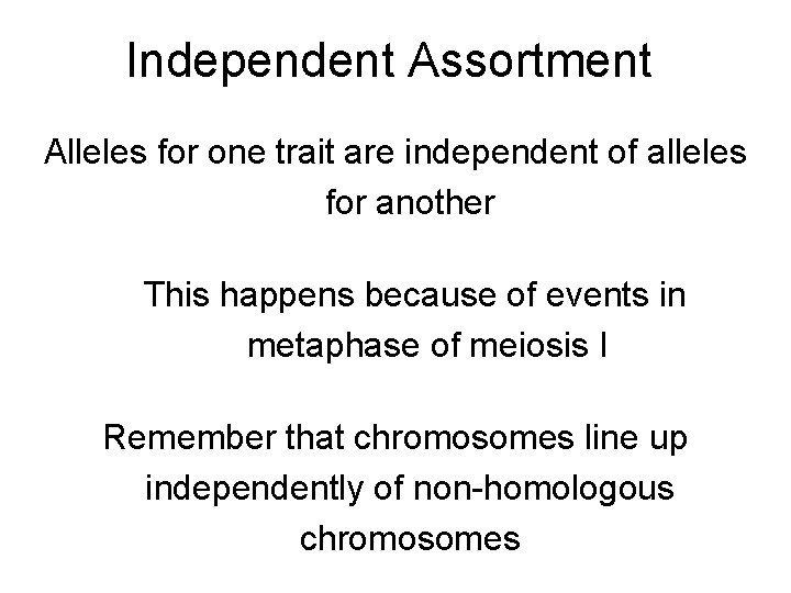 Independent Assortment Alleles for one trait are independent of alleles for another This happens