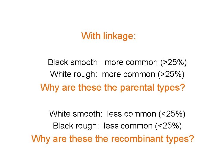 With linkage: Black smooth: more common (>25%) White rough: more common (>25%) Why are