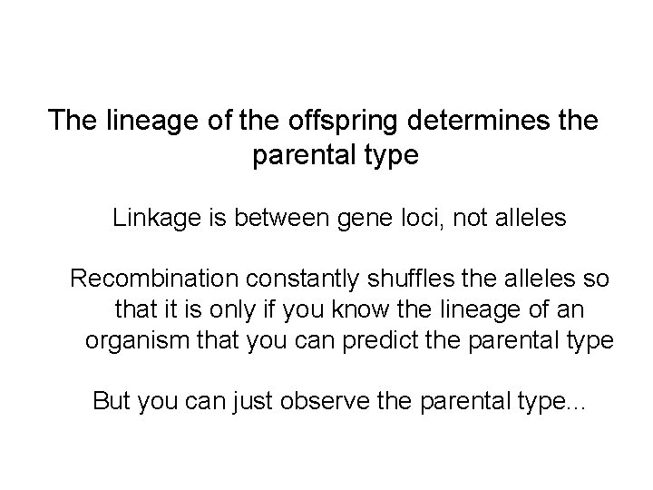 The lineage of the offspring determines the parental type Linkage is between gene loci,