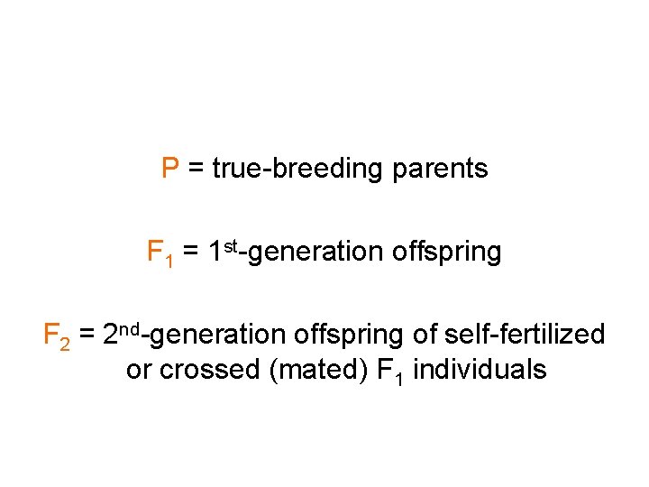P = true-breeding parents F 1 = 1 st-generation offspring F 2 = 2