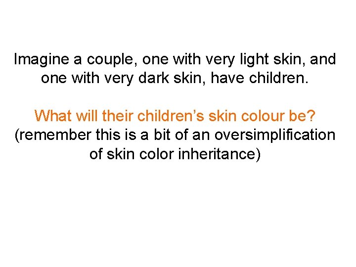 Imagine a couple, one with very light skin, and one with very dark skin,