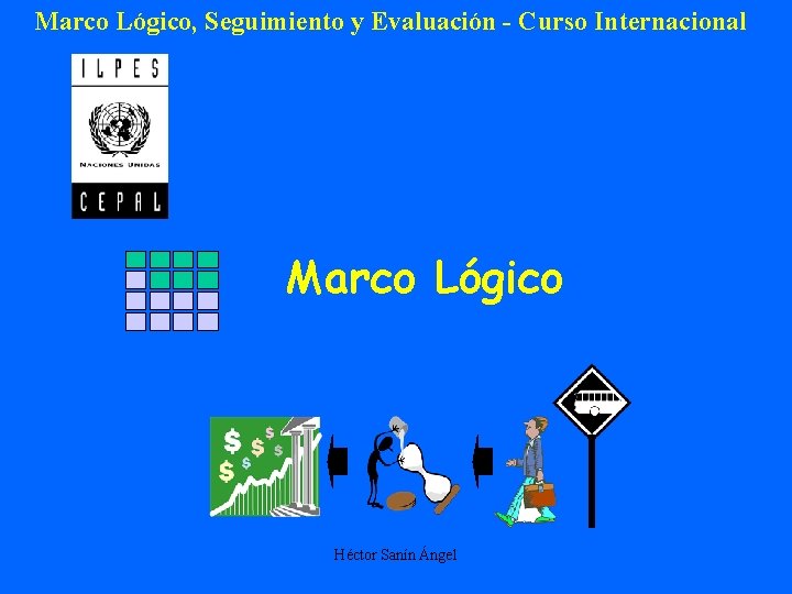 Marco Lógico, Seguimiento y Evaluación - Curso Internacional Marco Lógico Héctor Sanín Ángel 