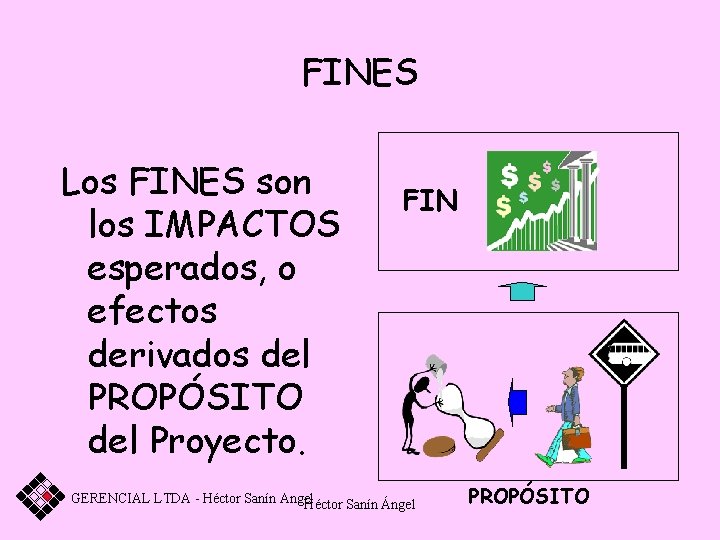 FINES Los FINES son los IMPACTOS esperados, o efectos derivados del PROPÓSITO del Proyecto.