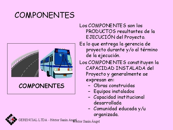 COMPONENTES Los COMPONENTES son los PRODUCTOS resultantes de la EJECUCIÓN del Proyecto. Es lo