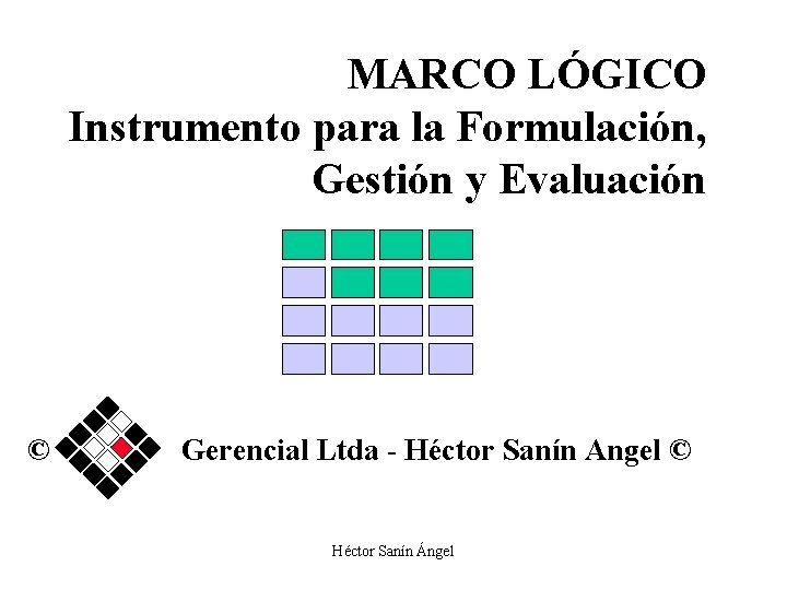 MARCO LÓGICO Instrumento para la Formulación, Gestión y Evaluación © Gerencial Ltda - Héctor