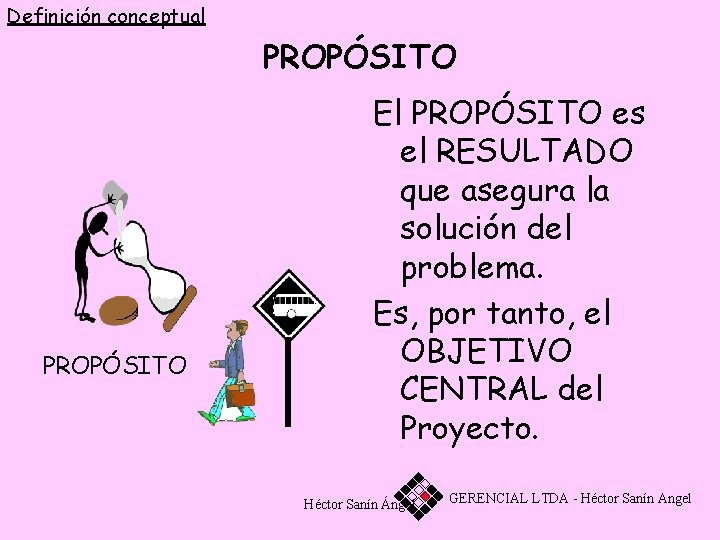 Definición conceptual PROPÓSITO El PROPÓSITO es el RESULTADO que asegura la solución del problema.