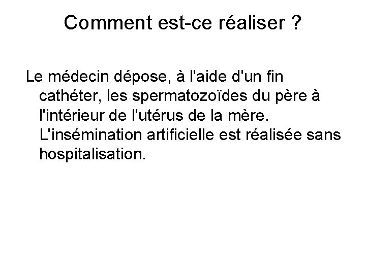 Comment est-ce réaliser ? Le médecin dépose, à l'aide d'un fin cathéter, les spermatozoïdes