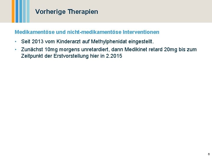 Vorherige Therapien Medikamentöse und nicht-medikamentöse Interventionen • Seit 2013 vom Kinderarzt auf Methylphenidat eingestellt.