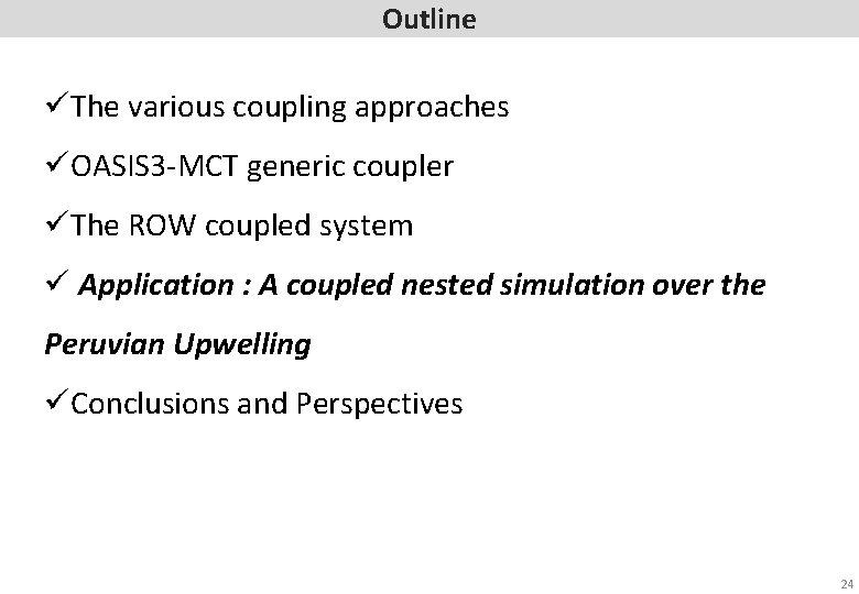 Outline üThe various coupling approaches üOASIS 3 -MCT generic coupler üThe ROW coupled system