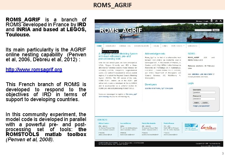 ROMS_AGRIF is a branch of ROMS developed in France by IRD and INRIA and