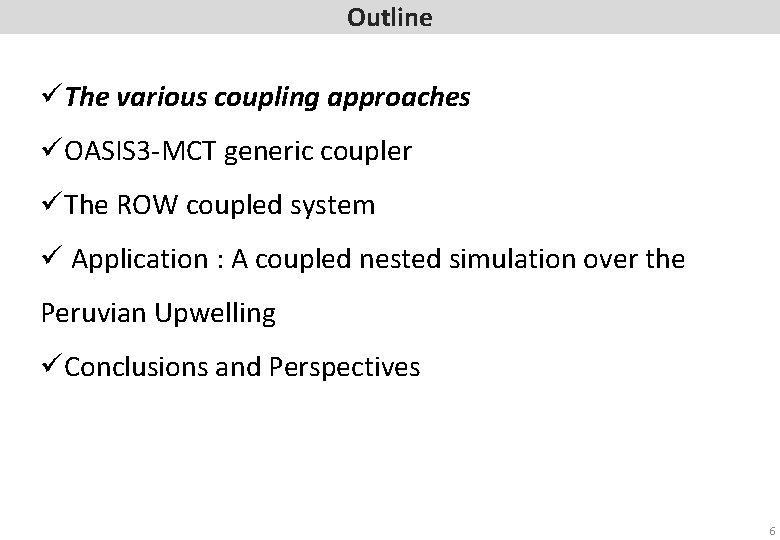 Outline üThe various coupling approaches üOASIS 3 -MCT generic coupler üThe ROW coupled system