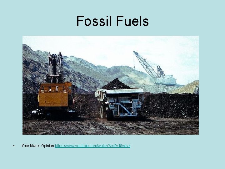 Fossil Fuels • One Man’s Opinion https: //www. youtube. com/watch? v=If. Vjl 8 wijvk