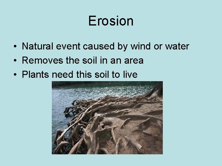 Erosion • Natural event caused by wind or water • Removes the soil in