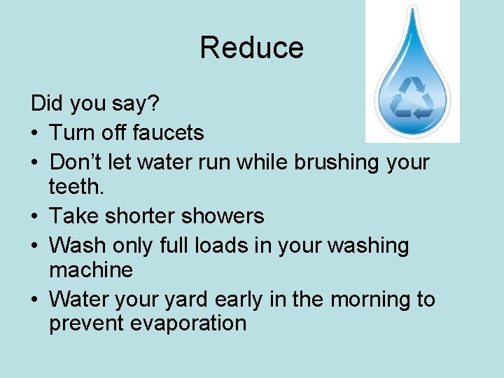 Reduce Did you say? • Turn off faucets • Don’t let water run while