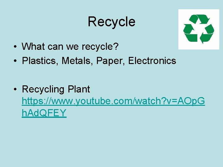 Recycle • What can we recycle? • Plastics, Metals, Paper, Electronics • Recycling Plant