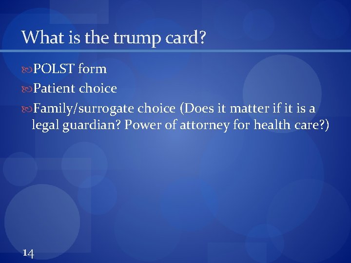 What is the trump card? POLST form Patient choice Family/surrogate choice (Does it matter