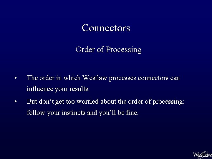 Connectors Order of Processing • The order in which Westlaw processes connectors can influence