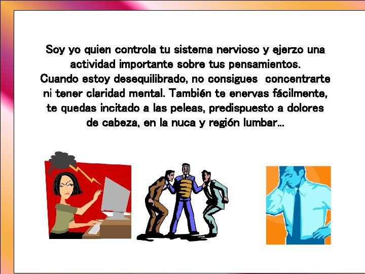 Soy yo quien controla tu sistema nervioso y ejerzo una actividad importante sobre tus Soy yo quien controla tu sistema nervioso y ejerzo una actividad importante sobre tus