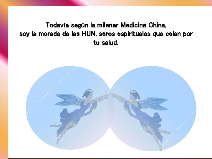 Todavía según la milenar Medicina China, soy la morada de las HUN, seres espirituales Todavía según la milenar Medicina China, soy la morada de las HUN, seres espirituales