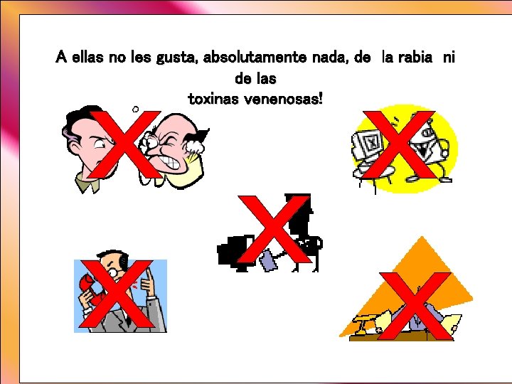 A ellas no les gusta, absolutamente nada, de la rabia ni de las toxinas A ellas no les gusta, absolutamente nada, de la rabia ni de las toxinas