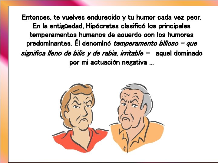 Entonces, te vuelves endurecido y tu humor cada vez peor. En la antigüedad, Hipócrates Entonces, te vuelves endurecido y tu humor cada vez peor. En la antigüedad, Hipócrates