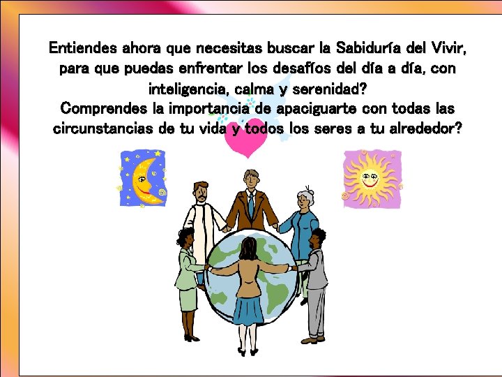 Entiendes ahora que necesitas buscar la Sabiduría del Vivir, para que puedas enfrentar los Entiendes ahora que necesitas buscar la Sabiduría del Vivir, para que puedas enfrentar los