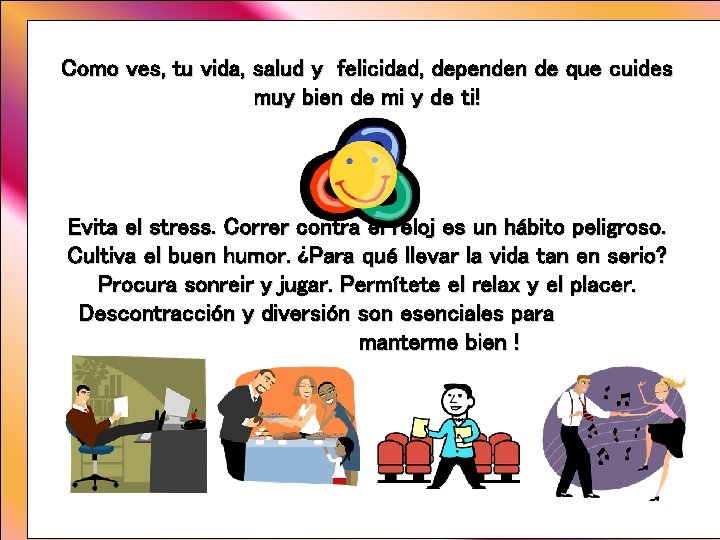 Como ves, tu vida, salud y felicidad, dependen de que cuides muy bien de Como ves, tu vida, salud y felicidad, dependen de que cuides muy bien de