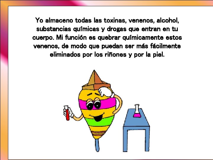 Yo almaceno todas las toxinas, venenos, alcohol, substancias químicas y drogas que entran en Yo almaceno todas las toxinas, venenos, alcohol, substancias químicas y drogas que entran en