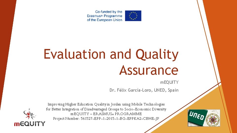 Evaluation and Quality Assurance m. EQUITY Dr. Félix García-Loro, UNED, Spain Improving Higher Education Evaluation and Quality Assurance m. EQUITY Dr. Félix García-Loro, UNED, Spain Improving Higher Education