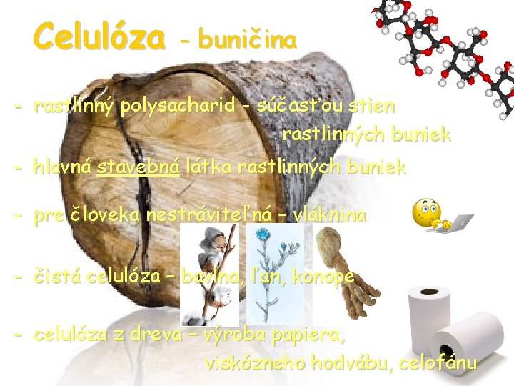 Celulóza - buničina - rastlinný polysacharid - súčasťou stien rastlinných buniek - hlavná stavebná