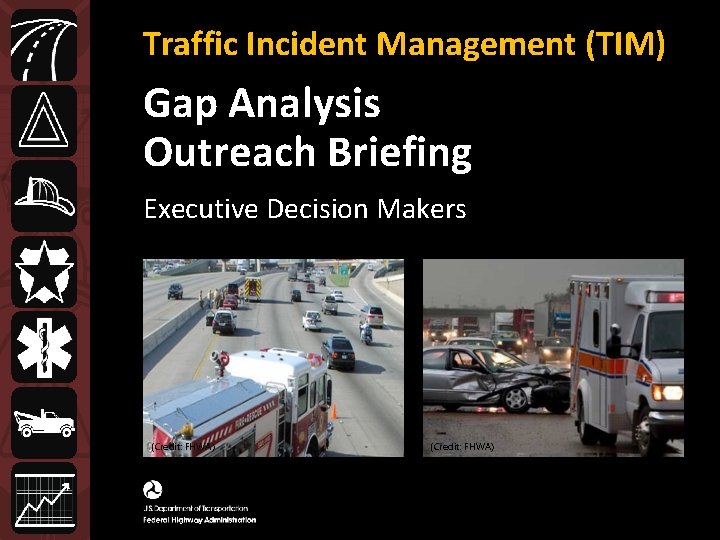 Traffic Incident Management (TIM) Gap Analysis Outreach Briefing Executive Decision Makers (Credit: FHWA) 