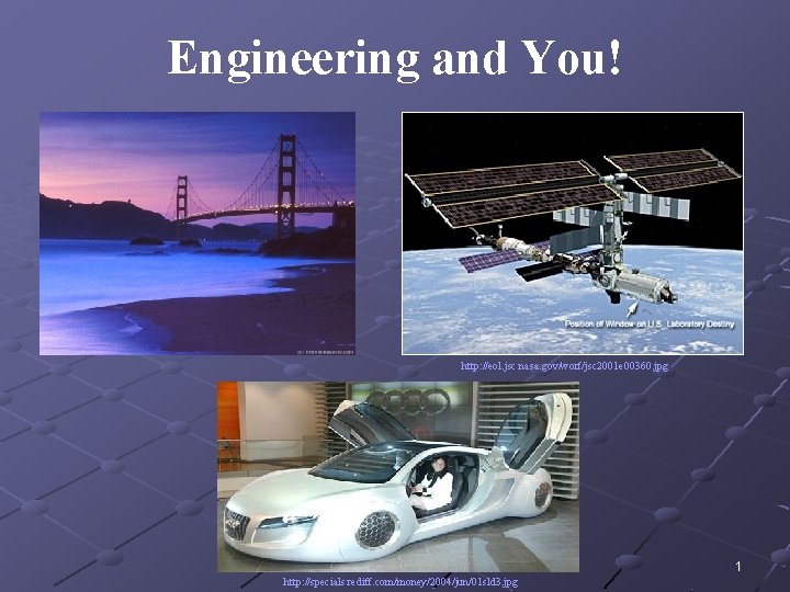 Engineering and You! http: //eol. jsc. nasa. gov/worf/jsc 2001 e 00360. jpg 1 http: Engineering and You! http: //eol. jsc. nasa. gov/worf/jsc 2001 e 00360. jpg 1 http: