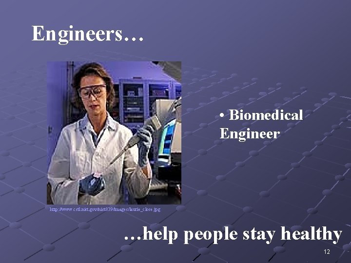 Engineers… • Biomedical Engineer http: //www. cstl. nist. gov/nist 839/images/laurie_close. jpg …help people stay Engineers… • Biomedical Engineer http: //www. cstl. nist. gov/nist 839/images/laurie_close. jpg …help people stay