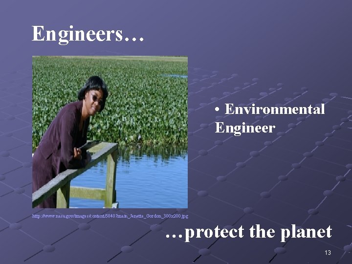 Engineers… • Environmental Engineer http: //www. nasa. gov/images/content/58407 main_Jenette_Gordon_300 x 200. jpg …protect the Engineers… • Environmental Engineer http: //www. nasa. gov/images/content/58407 main_Jenette_Gordon_300 x 200. jpg …protect the
