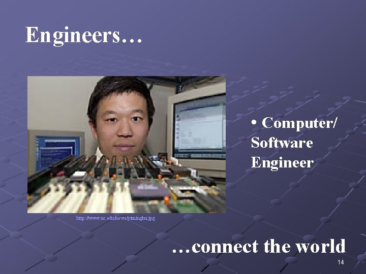 Engineers… • Computer/ Software Engineer http: //www. uc. edu/news/yiminghu. jpg …connect the world 14 Engineers… • Computer/ Software Engineer http: //www. uc. edu/news/yiminghu. jpg …connect the world 14