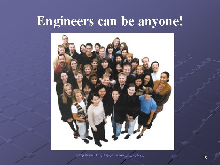Engineers can be anyone! http: //www. fht. org. uk/graphics/crowd_of_people. jpg 15 Engineers can be anyone! http: //www. fht. org. uk/graphics/crowd_of_people. jpg 15