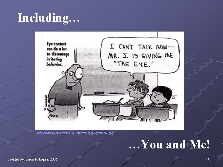 Including… http: //www. teachersworkshop. com/twshop/jpeg/cartoon 2. jpg …You and Me! Created by: Jason F. Including… http: //www. teachersworkshop. com/twshop/jpeg/cartoon 2. jpg …You and Me! Created by: Jason F.