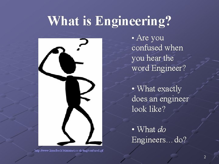 What is Engineering? • Are you confused when you hear the word Engineer? • What is Engineering? • Are you confused when you hear the word Engineer? •