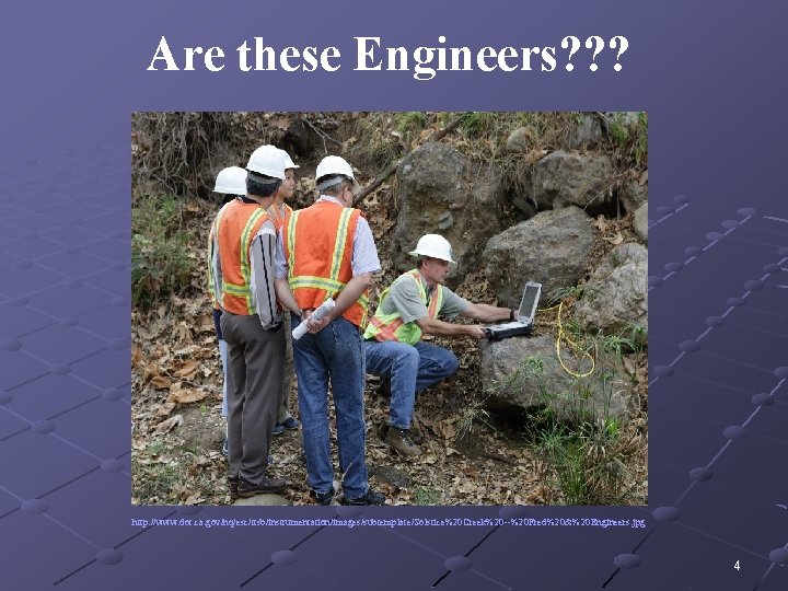 Are these Engineers? ? ? http: //www. dot. ca. gov/hq/esc/ttsb/instrumentation/images/subtemplate/Solstice%20 Creek%20 --%20 Fred%20&%20 Engineers. Are these Engineers? ? ? http: //www. dot. ca. gov/hq/esc/ttsb/instrumentation/images/subtemplate/Solstice%20 Creek%20 --%20 Fred%20&%20 Engineers.